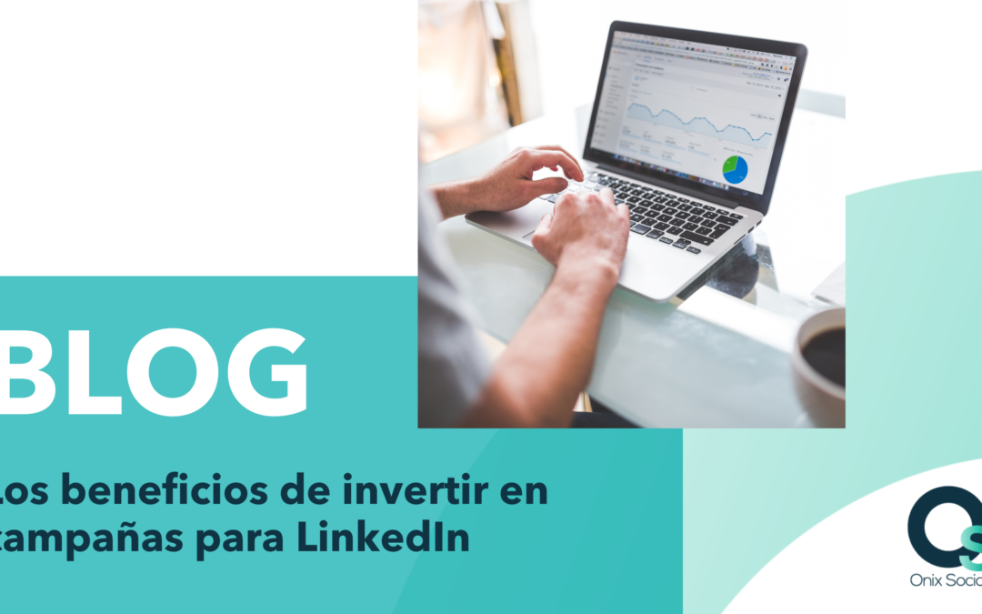 Beneficios de invertir en campañas para LinkedIn