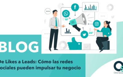 De Likes a Leads: Cómo las redes sociales pueden impulsar tu negocio