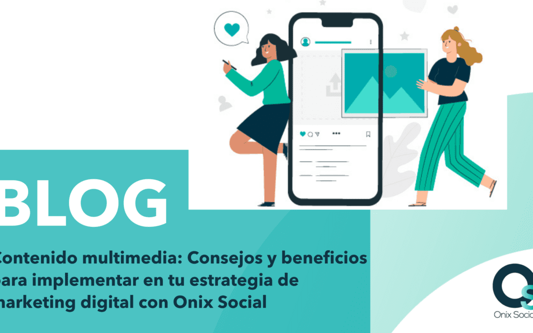 Carátula de blog Contenido multimedia: Consejos y beneficios para implementar en tu estrategia de marketing digital con Onix Social